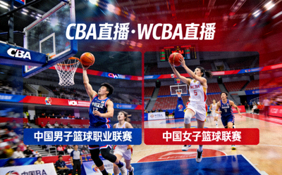 CBA中国男子篮球职业联赛直播与WCBA女子篮球联赛